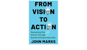 From Vision to Action: Remaking the World Through Social Entrepreneurship